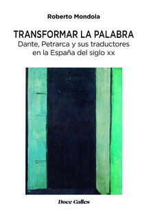 Transformar la palabra. Dante, Petrarca y sus traductores en la España del siglo xx