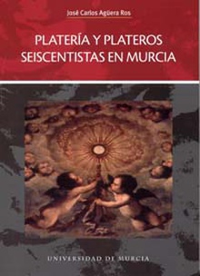 Plateria y Plateros Seiscentistas en Murcia