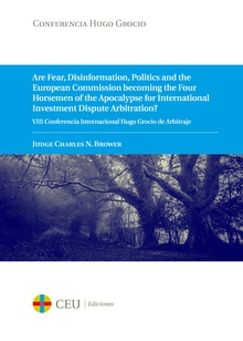 Are Fear, Disinformation, Politics and the European Commission becoming the Four Horsemen of the Apocalypse for International Investment Dispute Arbitration?