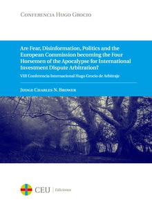 Are Fear, Disinformation, Politics and the European Commission becoming the Four Horsemen of the Apocalypse for International Investment Dispute Arbitration?