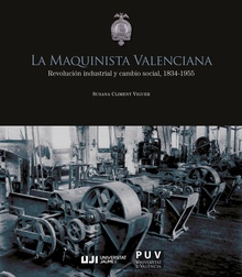 La Maquinista Valenciana. Revolución industrial y cambio social, 1834-1955