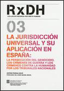 La jurisdicción universal y su aplicación en España: la persecución del genocidio, los crímenes de guerra y los crímenes contra la humanidad por los T