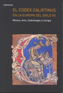 El Codex Calixtinus en la Europa del siglo XII. Música, arte, codicología y liturgia