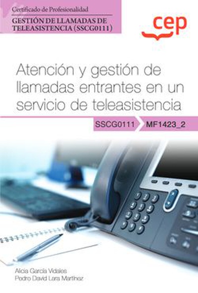 Manual. Atención y gestión de llamadas entrantes en un servicio de teleasistencia (MF1423_2). Certificados de profesionalidad. Gestión de llamadas de teleasistencia (SSCG0111)