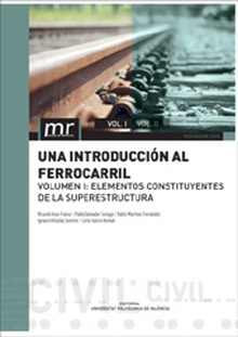 UNA INTRODUCCIÓN AL FERROCARRIL. VOL.1. ELEMENTOS CONSTITUYENTES DE LA SUPERESTRUCTURA