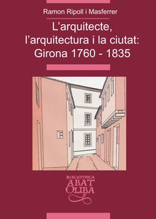 L'arquitecte, l'arquitectura i la ciutat: Girona 1760-1835