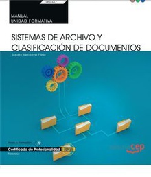 Manual. Sistemas de Archivo y Clasificación de Documentos (UF0347: Transversal). Certificados de profesionalidad