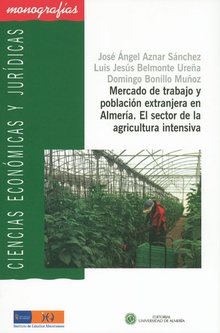 Mercado de trabajo y población extranjera en Almería. El sector en la agricultura intensiva.