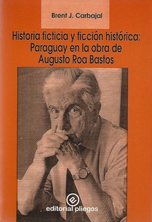 Historia ficticia y ficción histórica: Paraguay en la obra de Augusto Roa Bastos