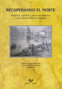 Recuperando el Norte. Empresas, capitales y proyectos atlánticos en la economía imperial hispánica
