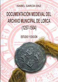Documentación Medieval del Archivo Municipal de Lorca (1257-1504)