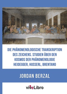 Die phänomenologische Transkription des Zeichens. Studien über den Kosmos der Phänomenologie  Heidegger, Husserl, Brentano.