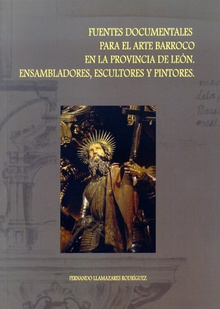 Fuentes documentales para el Arte Barroco en la provincia de León. Ensambladores, escultores y pintores