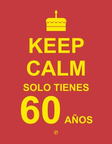 Keep Calm. Solo tienes 60 años