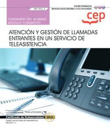 Cuaderno del alumno. Atención y gestión de llamadas entrantes en un servicio de teleasistencia (MF1423_2). Certificados de profesionalidad. Gestión de llamadas de teleasistencia (SSCG0111)