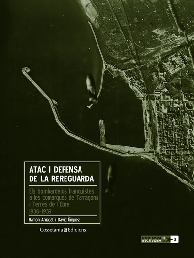 Atac i defensa de la rereguarda: els bombardeigs franquistes a les comarques de Tarragona i Terres de l'Ebre 1936-1939