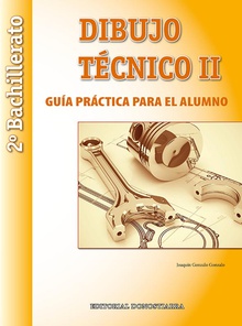 Dibujo Técnico II: 2º Bachillerato. Guía Práctica para el alumno.