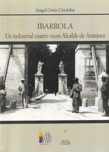 Ibarrola. Un industrial cuatro veces Alcalde de Aranjuez