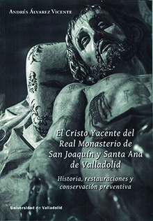 CRISTO YACENTE DEL REAL MONASTERIO DE SAN JOAQUÍN Y SANTA ANA DE VALLADOLID, EL. HISTORIA, RESTAURACIONES Y CONSERVACIÓN PREVENTIVA