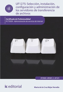 Selección, instalación, configuración y administración de los servidores de transferencia de archivos. IFCT0509 - Administración de servicios de internet