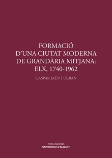 Formació d'una ciutat moderna de grandària mitjana: Elx, 1740-1962