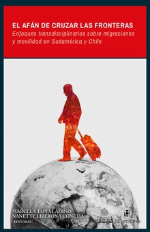 El afán de cruzar las fronteras: enfoques transdisciplinarios sobre migraciones y movilidad en Sudamérica y Chile