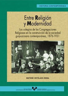 Entre religión y modernidad. Los colegios de las congregaciones religiosas en la construcción de la sociedad guipuzcoana contemporánea (1876-1931)