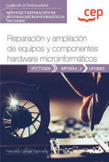 Manual. Reparación y ampliación de equipos y componentes hardware microinformáticos (UF0863). Certificados de profesionalidad. Montaje y reparación de sistemas microinformáticos (IFCT0309)