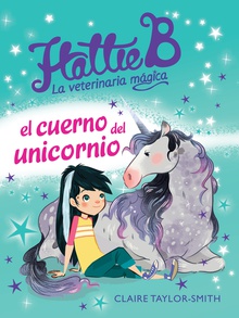 Hattie B. La veterinaria mágica. El cuerno del unicornio (Hattie B. La veterinaria mágica 2)