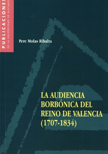 La Audiencia borbónica del Reino de Valencia (1707-1834)
