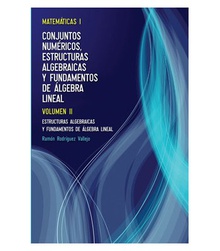 Matemáticas I. Volumen II. Estructuras Algebraicas y Fundamentos de Álgebra Lineal