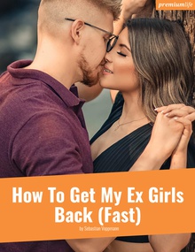 How To Get My Ex Girls Back (Fast)