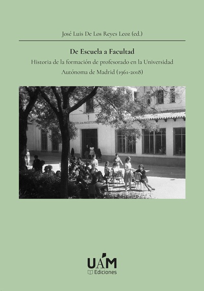 De escuela a Facultad. Historia de la formación de profesorado en la Universidad Autónoma de Madrid (1961-2018)