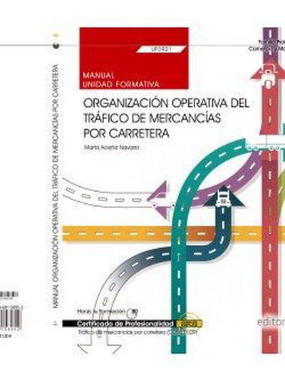 Manual. Organización operativa del tráfico de mercancías por carretera (UF0921). Certificados de profesionalidad. Tráfico de mercancías por carretera (COML0109)