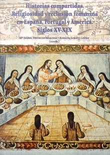 Historias compartidas. Religiosidad y reclusión femenina en España, Portugal y América. Siglos XV-XIX