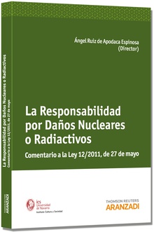 La Responsabilidad por Daños Nucleares o Radiactivos - Comentario a la Ley 12/2011 de 27 de mayo