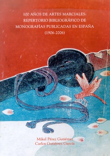 100 años de artes marciales: repertorio bibliográfico de monografías publicadas en España (1906-2006)