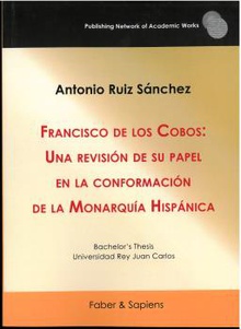 Francisco de los Cobos: Una revisión de su papel en la conformación de la Monarquía Hispánica