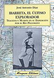Ibarreta, el último explorador. Tragedia y muerte en su expedición por el río Pilcomayo