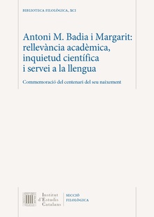 Antoni M. Badia i Margarit : rellevància acadèmica, inquietud científica i servei a la llengua