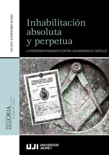 Inhabilitación absoluta y perpetua. La represión franquista contra los masones de Castelló.