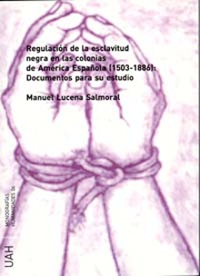 Regulacion de la esclavitud negra en las colonias de america española (1501-1886): documentos para su estudio