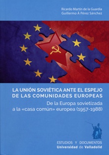 UNIÓN SOVIÉTICA ANTE EL ESPEJO DE LAS COMUNIDADES EUROPEAS, LA. De la Europa sovietizada a la "casa común" europea (1957-1988)