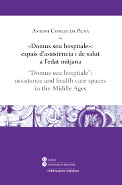 «Domus seu hospitale»: espais dassistència i de salut a l'edat mitjana / "Domus seu hospitale": assistance and health care spaces in the Middle Ages