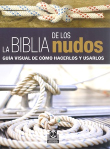 La biblia de los nudos. Guía visual de cómo hacerlos y usarlos (Color)