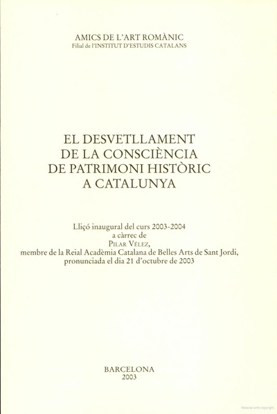 El Desvetllament de la consciència de patrimoni històric a Catalunya : lliçó inagural del curs 2003-2004 a càrrec de Pilar Vélez, membre de la Reial Acadèmia Catalana de Belles Arts de Sant Jordi, pronunciada el dia 21 d'octubre de 2003