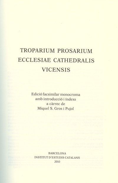 Troparium prosarium ecclesiae cathedralis vicensis [Música impresa] / Edició facsimilar monocroma amb introducció i índexs a càrrec de Miquel S. Gros i Pujol